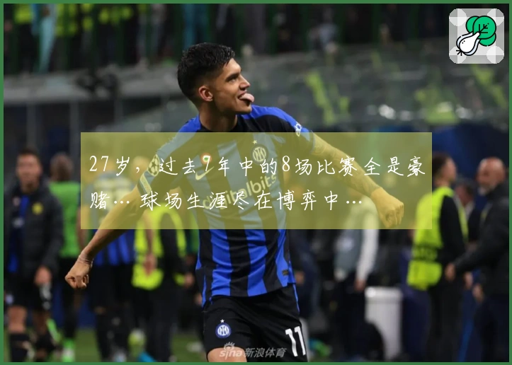27岁，过去7年中的8场比赛全是豪赌… 球场生涯尽在博弈中…