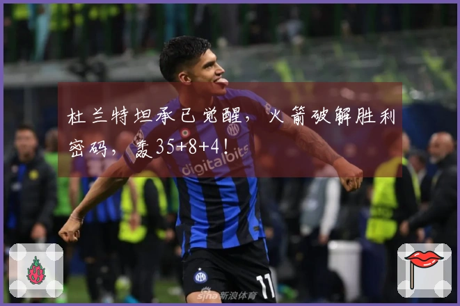 杜兰特坦承已觉醒，火箭破解胜利密码，轰35+8+4！