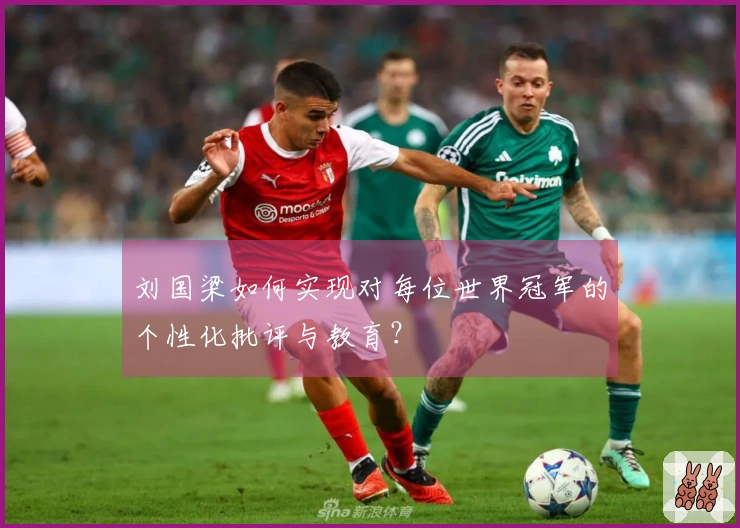 刘国梁如何实现对每位世界冠军的个性化批评与教育？