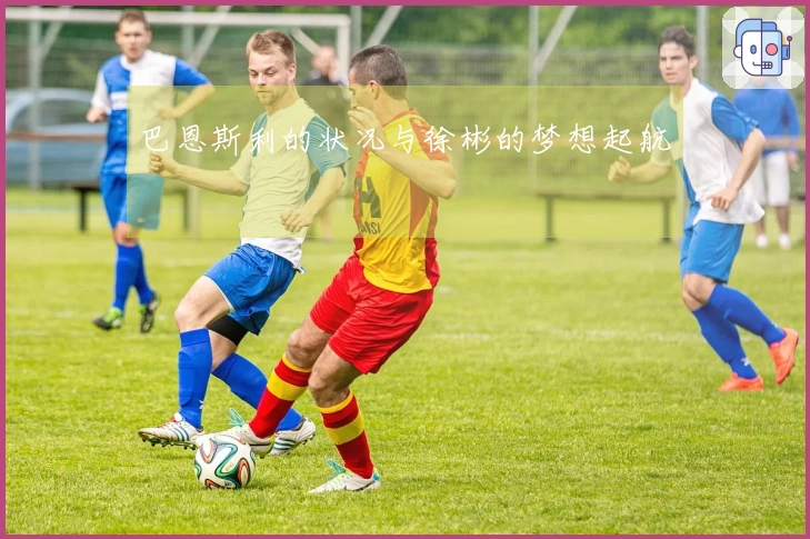 巴恩斯利的状况与徐彬的梦想起航