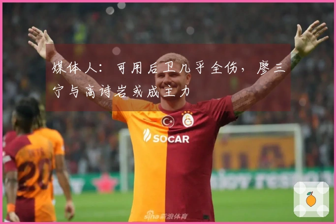 媒体人：可用后卫几乎全伤，廖三宁与高诗岩或成主力